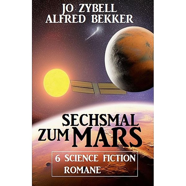 Sechsmal zum Mars: 6 Science Fiction Romane, Alfred Bekker, Jo Zybell