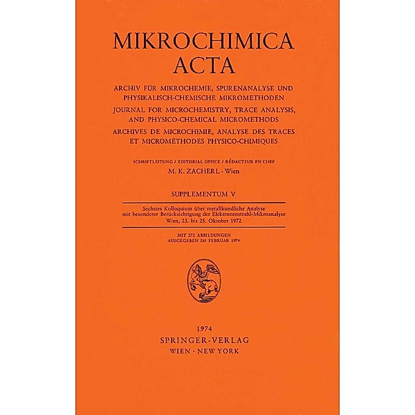 Sechstes Kolloquium über metallkundliche Analyse mit besonderer Berücksichtigung der Elektronenstrahl-Mikroanalyse Wien, 23. bis 25. Oktober 1972 / Mikrochimica Acta Supplementa Bd.5