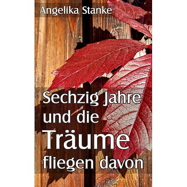 Sechzig Jahre und die Träume fliegen davon, Angelika Stanke