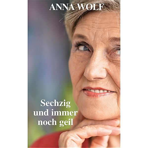 Sechzig und immer noch geil, Anna Wolf