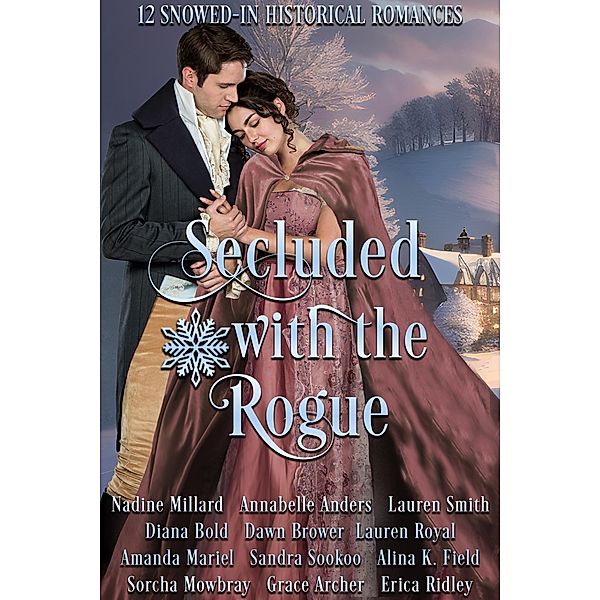 Secluded with the Rogue: 12 Snowed-in Historical Romances, Nadine Millard, Sorcha Mowbray, Grace Archer, Erica Ridley, Annabelle Anders, Lauren Smith, Diana Bold, Dawn Brower, Lauren Royal, Amanda Mariel, Sandra Sookoo, Alina K. Field