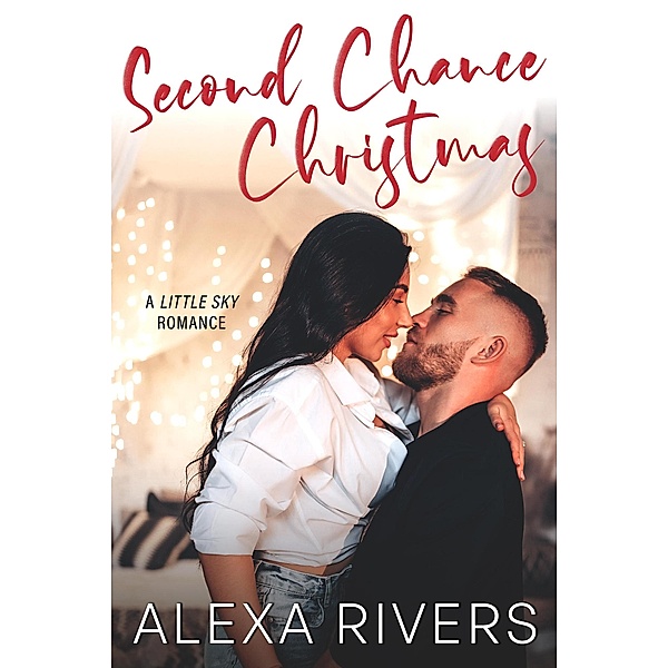Second Chance Christmas (Little Sky Romance Novella, #2) / Little Sky Romance Novella, Alexa Rivers