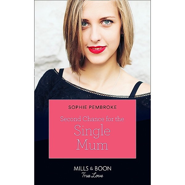 Second Chance For The Single Mum (Mills & Boon True Love), Sophie Pembroke