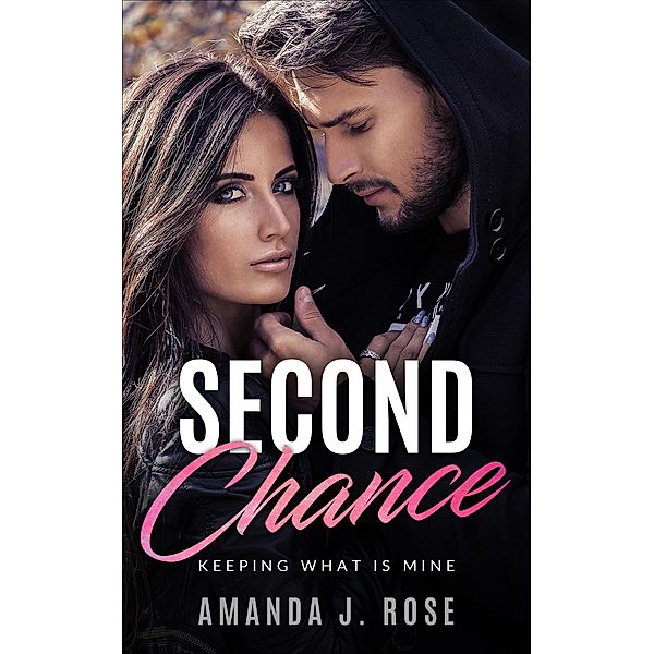 Second Chance: Keeping what Is Mine, Amanda J. Rose
