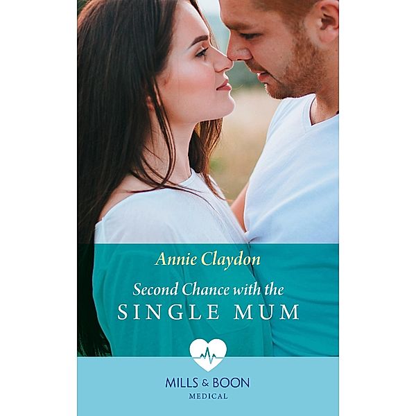 Second Chance With The Single Mum (Mills & Boon Medical) (London Heroes, Book 2) / Mills & Boon Medical, Annie Claydon