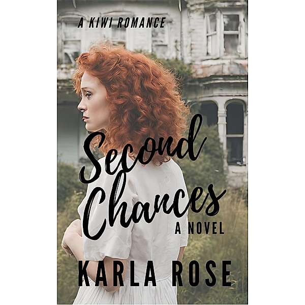 Second Chances: A Kiwi Romance (New Zealand Contemporary Series, #1) / New Zealand Contemporary Series, Karla Rose