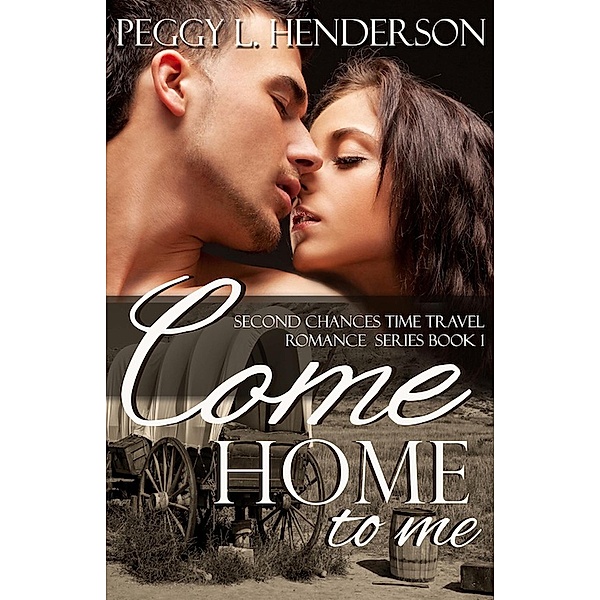 Second Chances Time Travel Romance Series: Come Home To Me (Second Chances Time Travel Romance Series, #1), Peggy L Henderson
