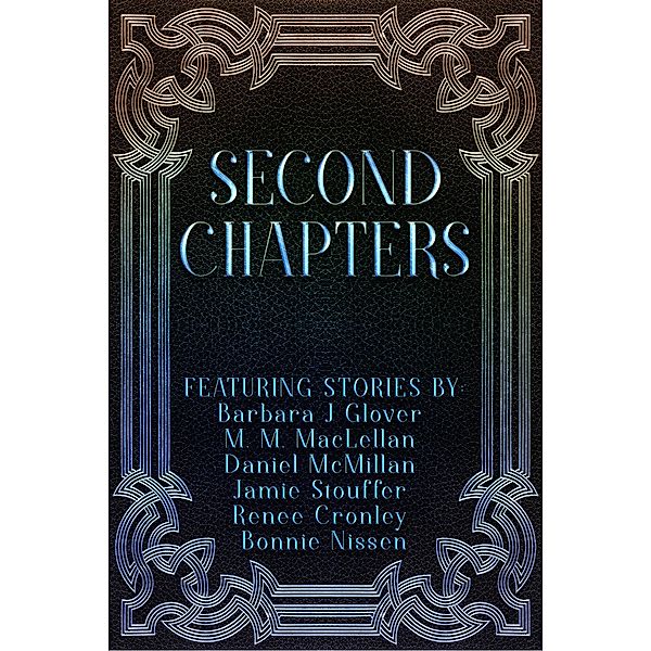 Second Chapters, Barbara J Glover, M. M. MacLellan, Daniel McMillan, Jamie Stouffer, Renee Cronley, Bonnie Nissen