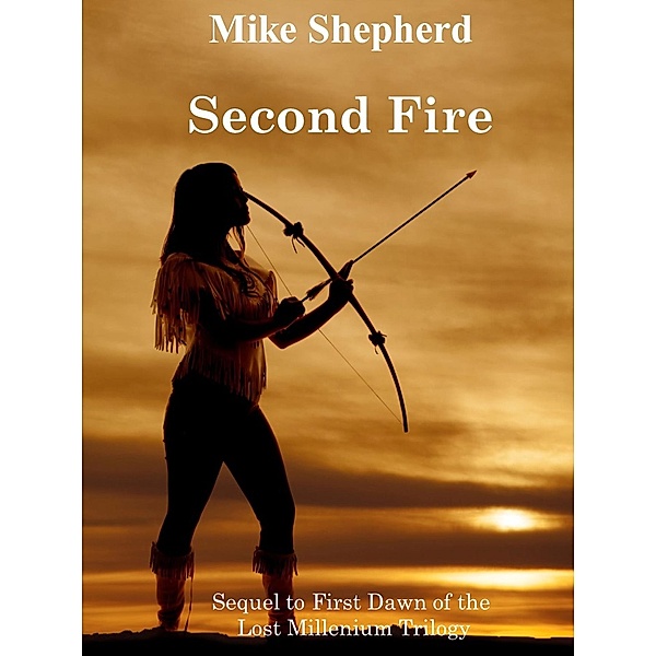 Second Fire: Sequel to First Dawn of the Lost Millenium Trilogy, Mike Shepherd