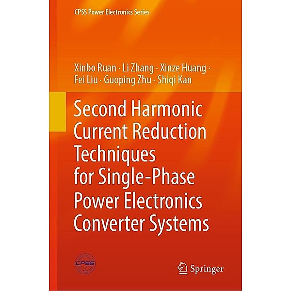 Second Harmonic Current Reduction Techniques for Single-Phase Power Electronics Converter Systems / CPSS Power Electronics Series, Xinbo Ruan, Li Zhang, Xinze Huang, Fei Liu, Guoping Zhu, Shiqi Kan