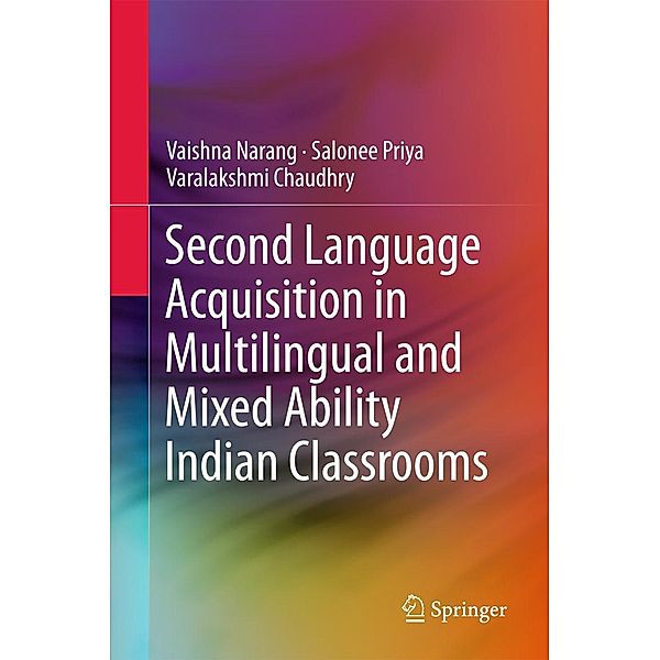 Second Language Acquisition in Multilingual and Mixed Ability Indian Classrooms, Vaishna Narang, Salonee Priya, Varalakshmi Chaudhry