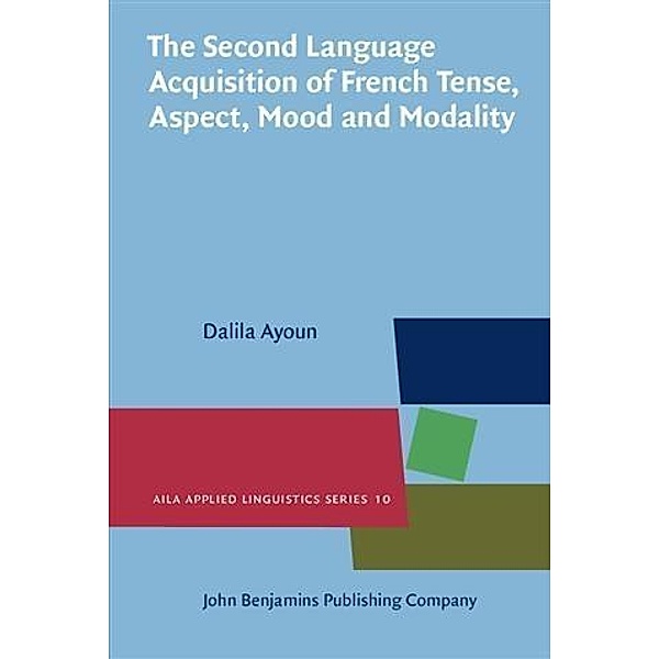 Second Language Acquisition of French Tense, Aspect, Mood and Modality, Dalila Ayoun
