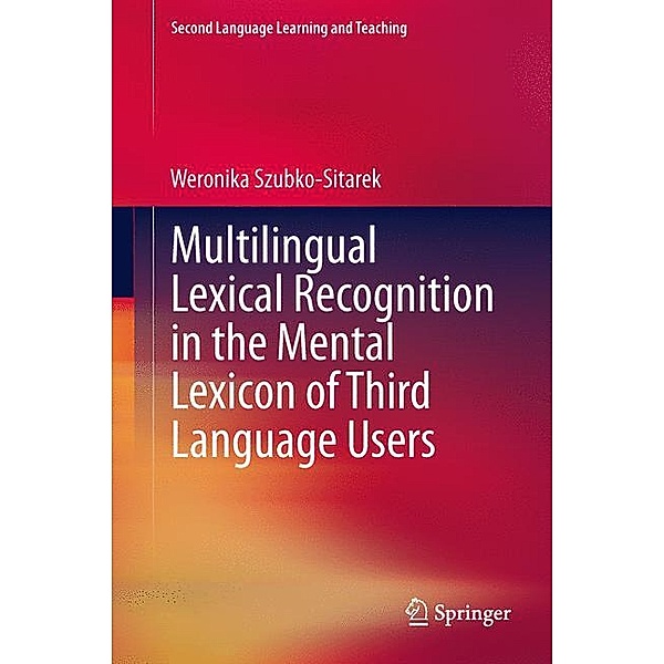Second Language Learning and Teaching / Multilingual Lexical Recognition in the Mental Lexicon of Third Language Users, Weronika Szubko-Sitarek