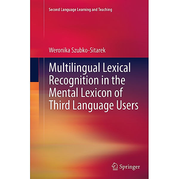 Second Language Learning and Teaching / Multilingual Lexical Recognition in the Mental Lexicon of Third Language Users, Weronika Szubko-Sitarek