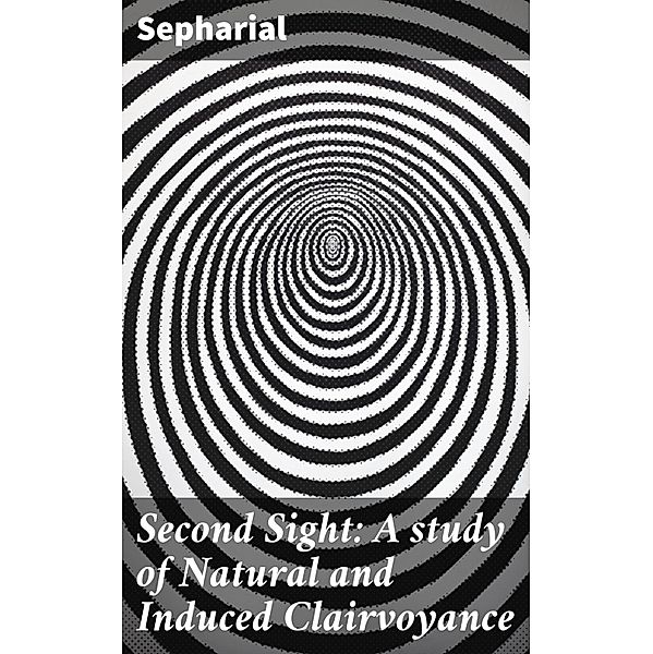 Second Sight: A study of Natural and Induced Clairvoyance, Sepharial