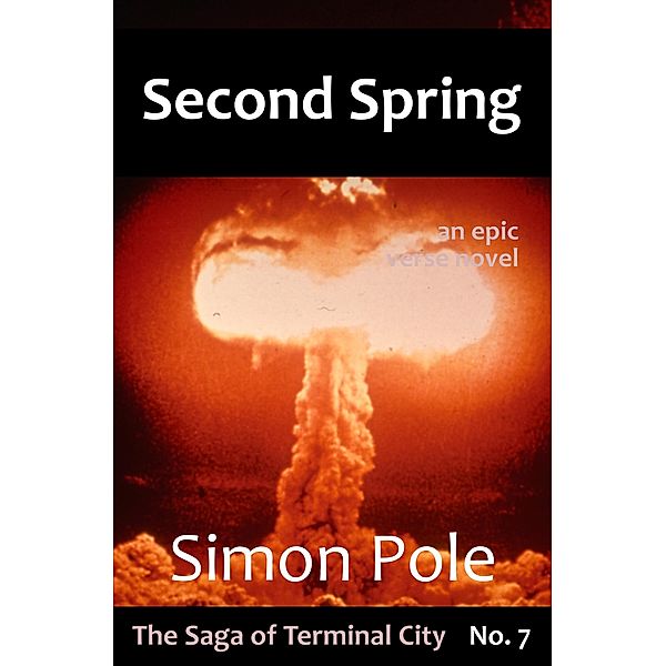 Second Spring: An Epic Verse Novel (Saga No. 7) / The Saga of Terminal City, Simon Pole