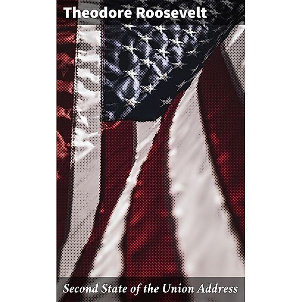 Second State of the Union Address, Theodore Roosevelt