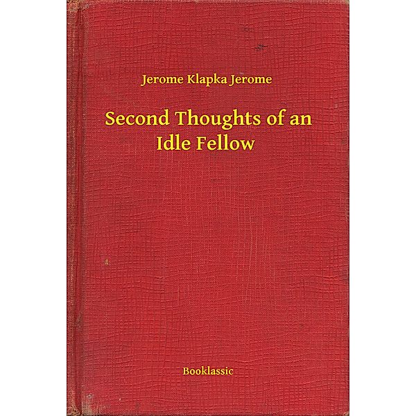 Second Thoughts of an Idle Fellow, Jerome Klapka Jerome