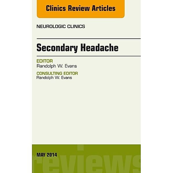 Secondary Headache, An Issue of Neurologic Clinics, Randolph W. Evans