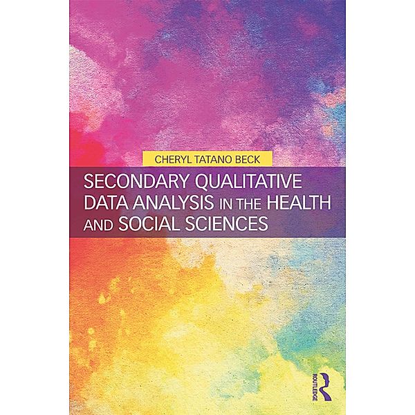 Secondary Qualitative Data Analysis in the Health and Social Sciences, Cheryl Tatano Beck