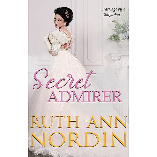 Secret Admirer (Marriage by Obligation Series, #1) / Marriage by Obligation Series, Ruth Ann Nordin