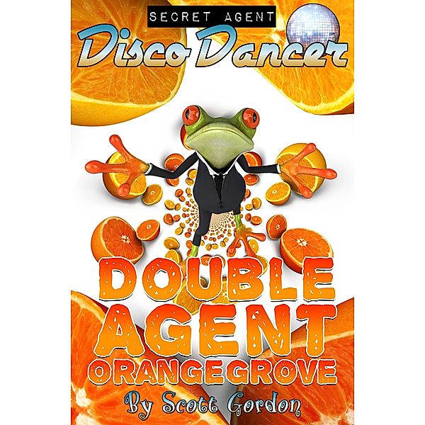 Secret Agent Disco Dancer: Double Agent Orangegrove / Secret Agent Disco Dancer, Scott Gordon