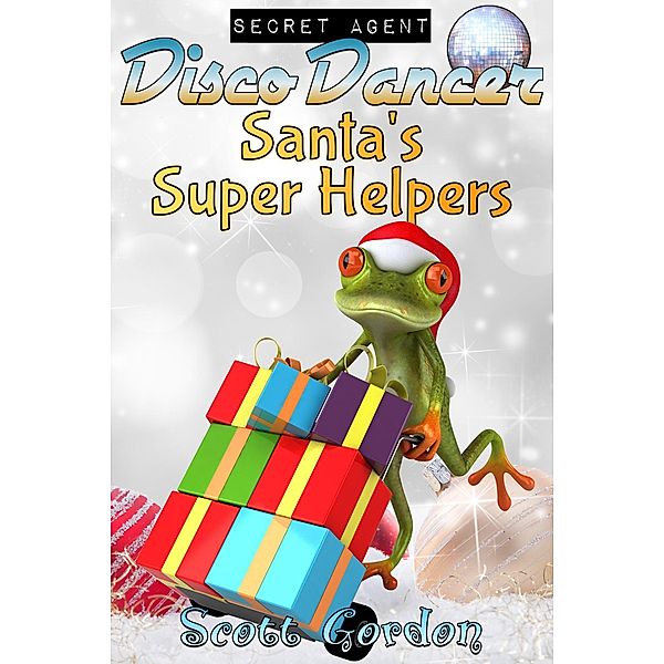 Secret Agent Disco Dancer: Santa's Super Helpers, Scott Gordon