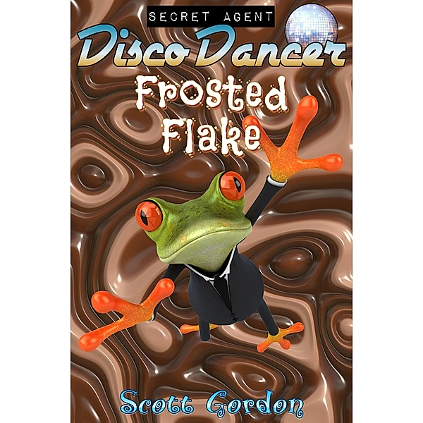 Secret Agent Disco Dancer: Secret Agent Disco Dancer: Frosted Flake, Scott Gordon