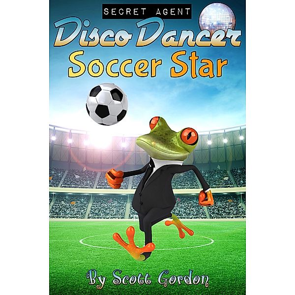 Secret Agent Disco Dancer: Soccer Star / Secret Agent Disco Dancer, Scott Gordon