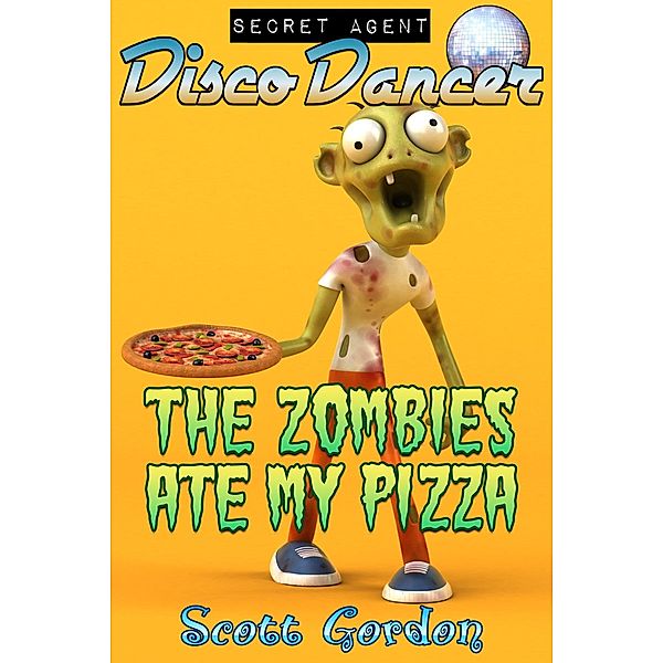 Secret Agent Disco Dancer: The Zombies Ate My Pizza / Secret Agent Disco Dancer, Scott Gordon