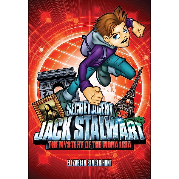 Secret Agent Jack Stalwart: Book 3: The Mystery of the Mona Lisa: France / The Secret Agent Jack Stalwart Series Bd.3, Elizabeth Singer Hunt