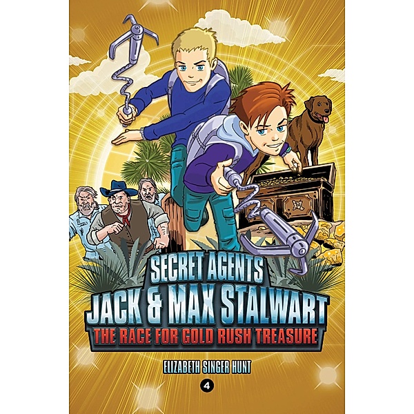 Secret Agents Jack and Max Stalwart: Book 4: The Race for Gold Rush Treasure: California, USA / The Secret Agents Jack and Max Stalwart Series Bd.4, Elizabeth Singer Hunt