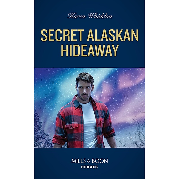 Secret Alaskan Hideaway (Mills & Boon Heroes), Karen Whiddon