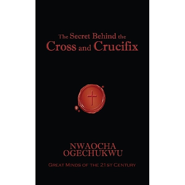 Secret Behind the Cross and Crucifix / SBPRA, Nwaocha Mind Ogechukwu