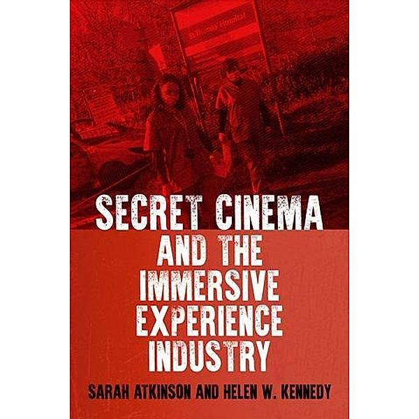Secret Cinema and the immersive experience industry, Sarah Atkinson, Helen W. Kennedy