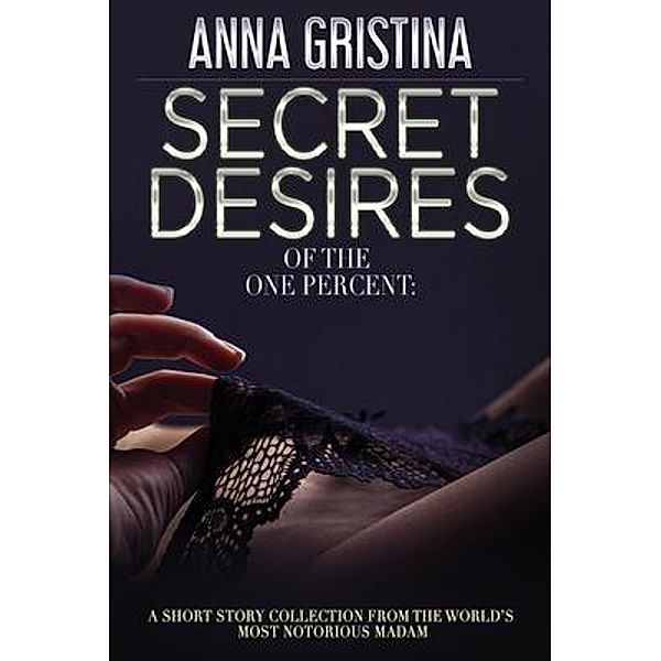 Secret Desires of the One Percent, Anna Gristina