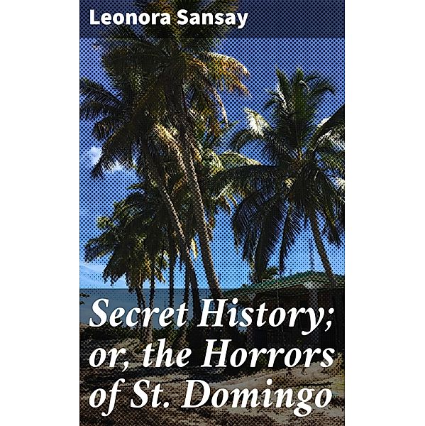 Secret History; or, the Horrors of St. Domingo, Leonora Sansay