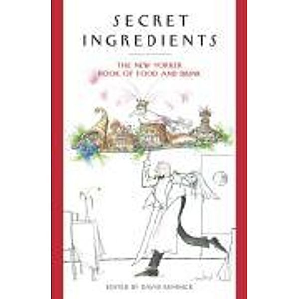 Secret Ingredients: The New Yorker Book of Food and Drink