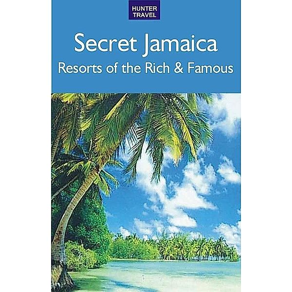 Secret Jamaica: Resorts of the Rich & Famous / Hunter Publishing, Brooke Comer