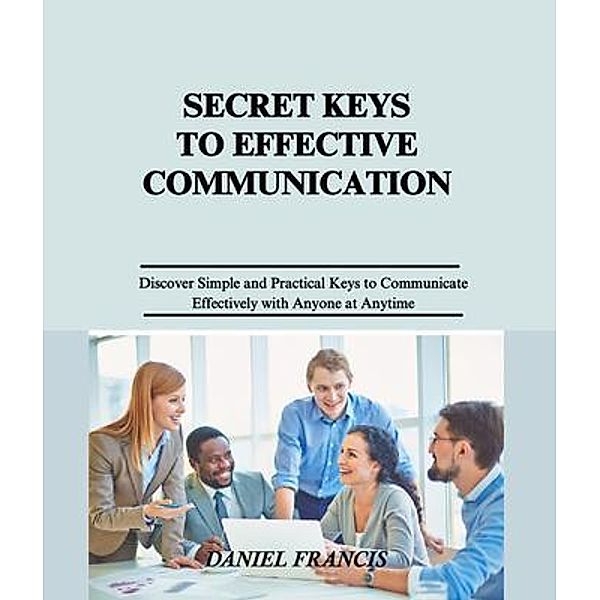 Secret Keys to Effective Communication, Daniel Francis