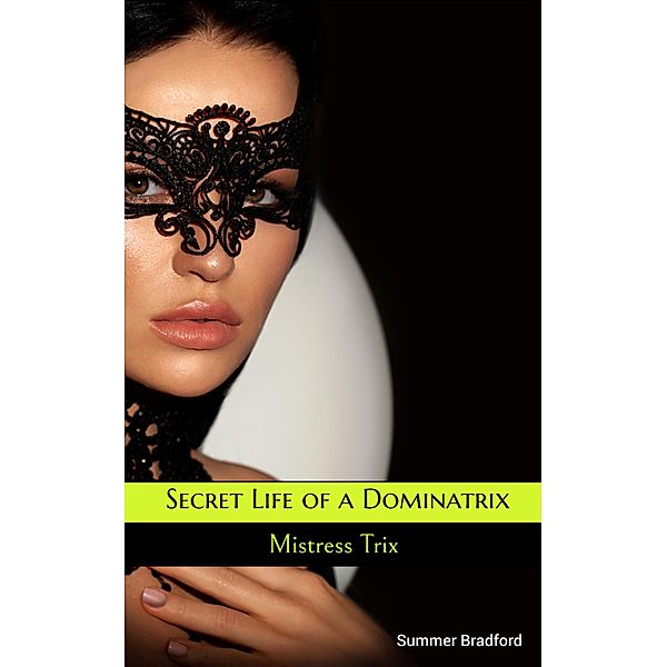 Secret Life of a Dominatrix - Mistress Trix, Summer Bradford