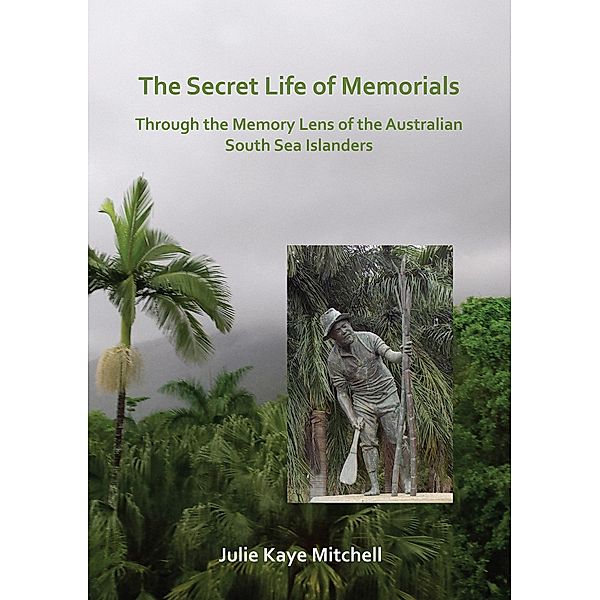 Secret Life of Memorials: Through the Memory Lens of the Australian South Sea Islanders, Julie Mitchell