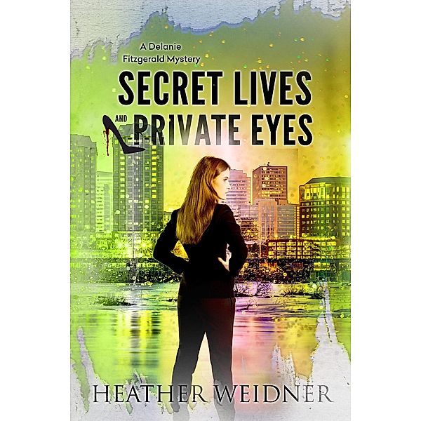 Secret Lives and Private Eyes (The Delanie Fitzgerald Mysteries, #1) / The Delanie Fitzgerald Mysteries, Heather Weidner