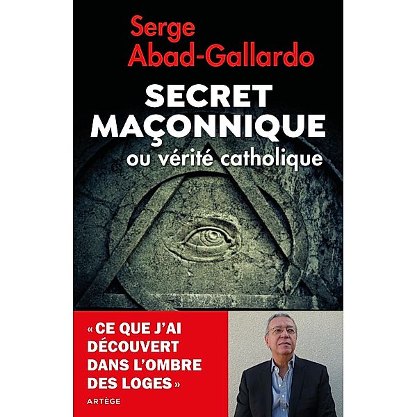 Secret maçonnique ou vérité catholique / Société, Serge Abad-Gallardo