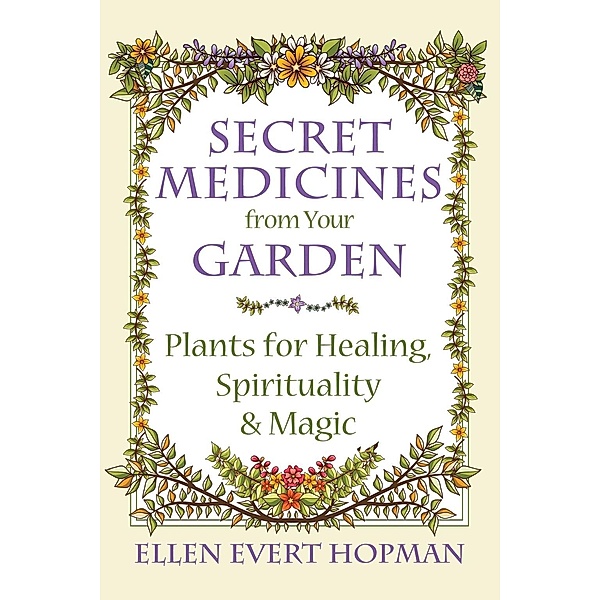 Secret Medicines from Your Garden / Healing Arts, Ellen Evert Hopman