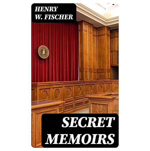 Secret Memoirs, Henry W. Fischer
