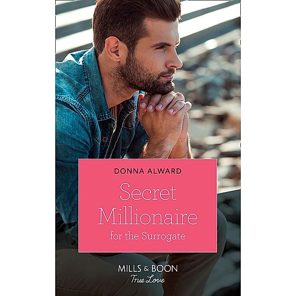 Secret Millionaire For The Surrogate (Mills & Boon True Love) (Marrying a Millionaire, Book 2) / True Love, Donna Alward