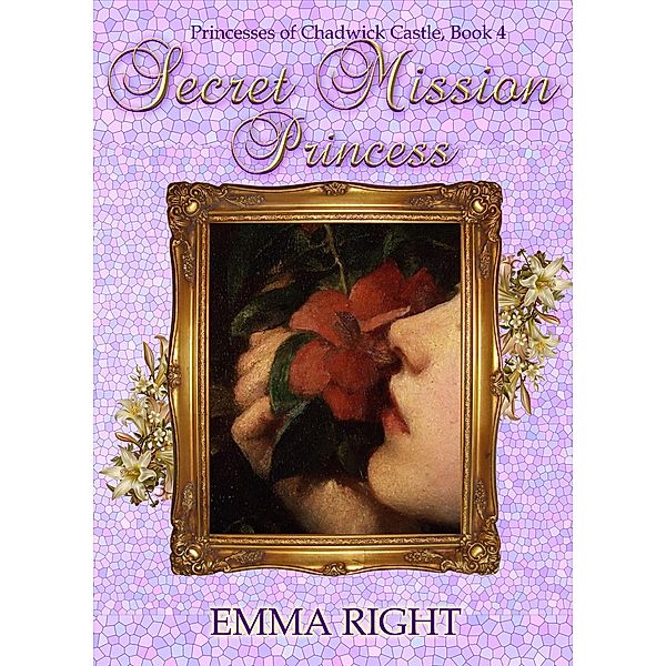 Secret Mission Princess (Princesses Of Chadwick Castle Adventure Series, #4) / Princesses Of Chadwick Castle Adventure Series, Emma Right