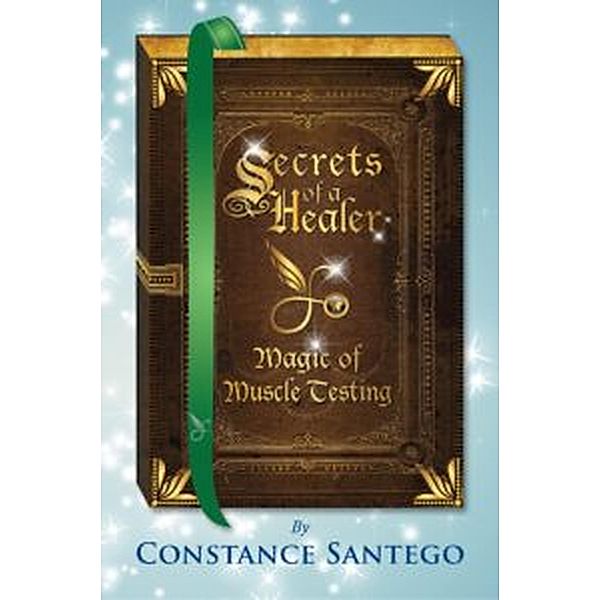 Secret of a Healer - Magic of Muscle Testing (Secrets of a Healer, #4) / Secrets of a Healer, Constance Santego