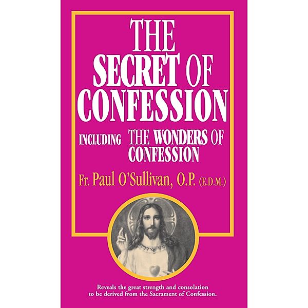 Secret of Confession / TAN Books, O. P. Rev. Fr. Paul O'Sullivan